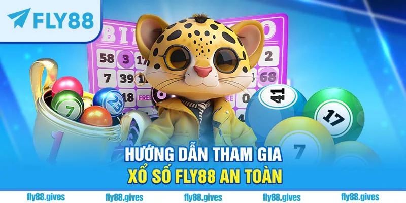 Hướng dẫn các bước trải nghiệm xổ số Fly88 an toàn